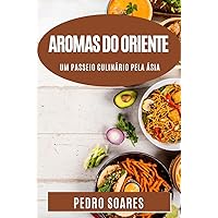 Aromas do Oriente: Um Passeio Culinário Pela Ásia. Explorando a Riqueza e Diversidade da Cozinha Asiática (Portuguese Edition)