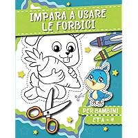 Impara a Usare le Forbici: Libro da colorare e ritagliare per bambini CON 50 immagini sono grandi e facili da colorare e ritagliare (Italian Edition)