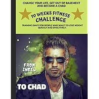 FROM INCEL TO CHAD 10 WEEKS FITNESS CHALLENGE: Daily Food Diary, Diet Planner and Fitness Journal for weight loss; Weight loss journal tracker, ... want to lose weight quickly and effectively.