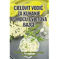 Cjelovit VodiČ Za Kuhanje PomoĆu Cvjetova Bazge (Croatian Edition)