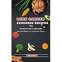 Lung Cancer Cookbook Recipes for Patients and Caregivers: Nutritional Wisdom for Lung Cancer Fighters