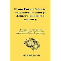 From Forgetfulness to perfect memory: Achieve unlimited memory: Overcome memory problems and improve cognitive performance with proven memory-enhancing technology From Forgetfulness to perfect memory: Achieve unlimited memory: Overcome memory problems and improve cognitive performance with proven memory-enhancing technology Kindle Paperback