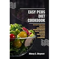 EASY PCOS DIET COOKBOOK: 25 Fast And Easy Healthy Nourishing Recipes For Busy People To Help Manage polycystic Ovary Syndrome