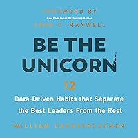 Be the Unicorn: 12 Data-Driven Habits That Separate the Best Leaders from the Rest Be the Unicorn: 12 Data-Driven Habits That Separate the Best Leaders from the Rest Hardcover Audible Audiobook Kindle
