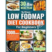 The Essential Low-FODMAP Diet Cookbook for Beginners: 1000 Days of Flavorful Recipes to Calm Your Gut, Alleviate IBS, and Combat Digestive Issues. Complete with a 30-Day Meal Plan.