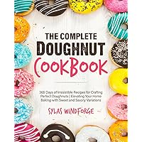 The Complete Doughnut Cookbook: 365 Days of Irresistible Recipes for Crafting Perfect Doughnuts | Elevating Your Home Baking with Sweet and Savory Variations The Complete Doughnut Cookbook: 365 Days of Irresistible Recipes for Crafting Perfect Doughnuts | Elevating Your Home Baking with Sweet and Savory Variations Paperback