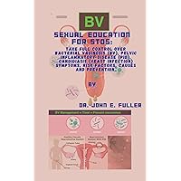 Sexual education for STDs: Take Full Control Over Bacterial Vaginosis (BV), Pelvic Inflammatory Disease (PID), Candidiasis (Yeast Infection) Symptoms, Risk Factors, Causes And Prevention. Sexual education for STDs: Take Full Control Over Bacterial Vaginosis (BV), Pelvic Inflammatory Disease (PID), Candidiasis (Yeast Infection) Symptoms, Risk Factors, Causes And Prevention. Kindle Paperback