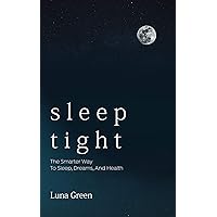 Sleep Tight: The Smarter Way To Sleep, Dreams, And Health (Body & Soul Series, Book 1) Sleep Tight: The Smarter Way To Sleep, Dreams, And Health (Body & Soul Series, Book 1) Kindle Paperback