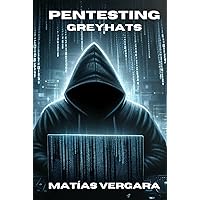Pentesting GreyHats: Un viaje por la seguridad cibernetica (Spanish Edition)