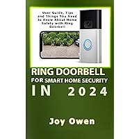 RING DOORBELL FOR SMART HOME SECURITY IN 2024: User Guide, Tips and Things You Need to Know About Home Safety with Ring Doorbell