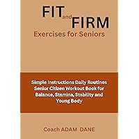 Fit and Firm Exercises for Seniors: Simple Instructions Daily Routines Senior Citizen Workout Book for Balance, Stamina, Stability and Young Body Fit and Firm Exercises for Seniors: Simple Instructions Daily Routines Senior Citizen Workout Book for Balance, Stamina, Stability and Young Body Kindle Paperback