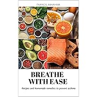 BREATHE WITH EASE: Recipes and homemade remedies to prevent asthma BREATHE WITH EASE: Recipes and homemade remedies to prevent asthma Kindle Paperback