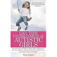 1,001 Tips for the Parents of Autistic Girls: Everything You Need to Know About Diagnosis, Doctors, Schools, Taxes, Vacations, Babysitters, Treatments, Food, and More 1,001 Tips for the Parents of Autistic Girls: Everything You Need to Know About Diagnosis, Doctors, Schools, Taxes, Vacations, Babysitters, Treatments, Food, and More Kindle Paperback