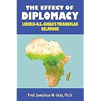 The Effect of Diplomacy: Liberia, Us, China’s Triangular Relations The Effect of Diplomacy: Liberia, Us, China’s Triangular Relations Kindle Hardcover Paperback