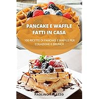 Pancake E Waffle Fatti in Casa (Italian Edition)