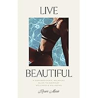 Live Beautiful: A Compassionate, Balanced Guide to Everyday Wellness & Well-Being Live Beautiful: A Compassionate, Balanced Guide to Everyday Wellness & Well-Being Kindle Audible Audiobook Hardcover Paperback