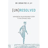 (Un)Resolved: Harnessing Your Movement Story to End Chronic Pain (Un)Resolved: Harnessing Your Movement Story to End Chronic Pain Kindle Paperback