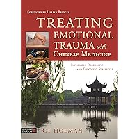 Treating Emotional Trauma with Chinese Medicine: Integrated Diagnostic and Treatment Strategies Treating Emotional Trauma with Chinese Medicine: Integrated Diagnostic and Treatment Strategies Hardcover Kindle