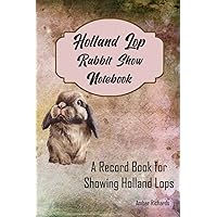 Holland Lop Rabbit Show Notebook: A record book for showing Holland lops