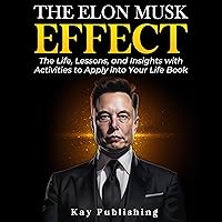 The Elon Musk Effect: The Life, Lessons, and Insights with Activities to Apply Into Your Life Book (The Biography of Elon Musk) The Elon Musk Effect: The Life, Lessons, and Insights with Activities to Apply Into Your Life Book (The Biography of Elon Musk) Kindle Paperback Audible Audiobook Hardcover