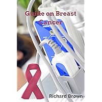 Guide on Breast Cancer : Knowing the factor,causes and how to prevent breast cancer at early stage and a step by step guide guide for women on how to reduce the risks Guide on Breast Cancer : Knowing the factor,causes and how to prevent breast cancer at early stage and a step by step guide guide for women on how to reduce the risks Kindle Paperback