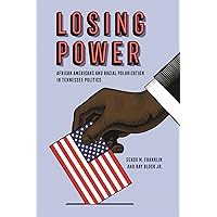 Losing Power: African Americans and Racial Polarization in Tennessee Politics Losing Power: African Americans and Racial Polarization in Tennessee Politics Paperback Kindle Hardcover