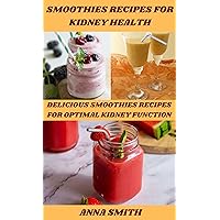 SMOOTHIES RECIPES FOR KIDNEY HEALTH: DELICIOUS SMOOTHIES RECIPES FOR OPTIMAL KIDNEY FUNCTION SMOOTHIES RECIPES FOR KIDNEY HEALTH: DELICIOUS SMOOTHIES RECIPES FOR OPTIMAL KIDNEY FUNCTION Kindle Paperback