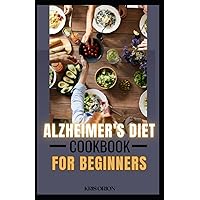 ALZHEIMER'S DIET COOKBOOK FOR BEGINNERS: Ultimate Guide to Nutritious Recipes that Enhance Brain Function and Improve Long term Cognitive Clarity. |30 Day Solution Meal Plan. ALZHEIMER'S DIET COOKBOOK FOR BEGINNERS: Ultimate Guide to Nutritious Recipes that Enhance Brain Function and Improve Long term Cognitive Clarity. |30 Day Solution Meal Plan. Paperback Kindle Hardcover