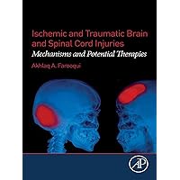 Ischemic and Traumatic Brain and Spinal Cord Injuries: Mechanisms and Potential Therapies Ischemic and Traumatic Brain and Spinal Cord Injuries: Mechanisms and Potential Therapies Kindle Paperback