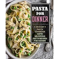 Pasta for Dinner: An Easy Pasta Cookbook with Delicious Pasta Recipes for Dinner (3rd Edition) Pasta for Dinner: An Easy Pasta Cookbook with Delicious Pasta Recipes for Dinner (3rd Edition) Paperback Kindle