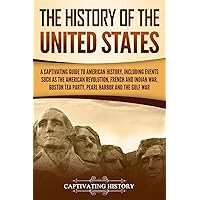 The History of the United States: A Captivating Guide to American History, Including Events Such as the American Revolution, French and Indian War, ... Pearl Harbor, and the Gulf War (U.S. History)