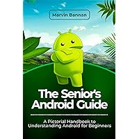 The Senior's Android Guide: A Pictorial Handbook to Understanding Android for Beginners The Senior's Android Guide: A Pictorial Handbook to Understanding Android for Beginners Kindle Paperback