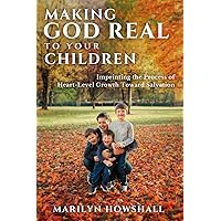 Making God Real to Your Children: Imprinting the process of heart-level growth toward salvation Making God Real to Your Children: Imprinting the process of heart-level growth toward salvation Paperback Kindle Hardcover