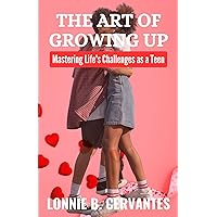 The Art of Growing Up: Mastering Life's Challenges as a Teen (Self-help books Book 11) The Art of Growing Up: Mastering Life's Challenges as a Teen (Self-help books Book 11) Kindle Paperback