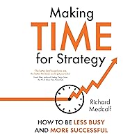 Making Time for Strategy: How to Be Less Busy and More Successful Making Time for Strategy: How to Be Less Busy and More Successful Kindle Audible Audiobook Paperback