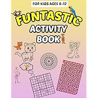 Funtastic Activity Book For Kids Ages 8-12: Fun and Challenging activities for kids 8, 9, 10, 11, 12 including Mazes, Sudoku, Word search , Coloring ... and Learning with 106 Pages Fun Activities