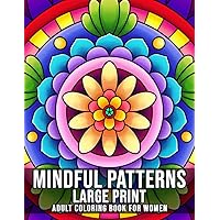 Mindful Patterns Large Print Adult Coloring Book For Women: An Adult Coloring Book with Beautiful Designs of Flowers and Botanical Mandala Patterns for Stress Relief, Relaxation, and Creativity Mindful Patterns Large Print Adult Coloring Book For Women: An Adult Coloring Book with Beautiful Designs of Flowers and Botanical Mandala Patterns for Stress Relief, Relaxation, and Creativity Paperback