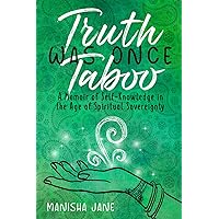 TRUTH WAS ONCE TABOO: A Memoir of Self-Knowledge in the Age of Spiritual Sovereignty