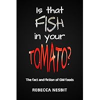 Is that Fish in Your Tomato?: The Fact and Fiction of GM Foods. Is that Fish in Your Tomato?: The Fact and Fiction of GM Foods. Kindle Paperback