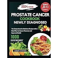 PROSTATE CANCER COOKBOOK NEWLY DIAGNOSED: The Comprehensive Delicious Recipes with a Meal Plan for Cancer Recovery and Improved Health PROSTATE CANCER COOKBOOK NEWLY DIAGNOSED: The Comprehensive Delicious Recipes with a Meal Plan for Cancer Recovery and Improved Health Hardcover Paperback