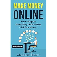 Make Money Online: Fiverr: Complete Step-by-Step Guide to Make a Full Time Income! (How To Make Money Online, Quit Your Job, Entrepreneur, Internet Marketing, Social Media Marketing, Passive Income) Make Money Online: Fiverr: Complete Step-by-Step Guide to Make a Full Time Income! (How To Make Money Online, Quit Your Job, Entrepreneur, Internet Marketing, Social Media Marketing, Passive Income) Kindle Paperback