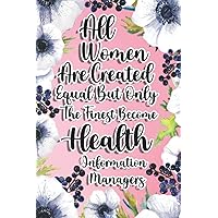 All Women Are Created Equal But Only The Finest Become Health Information Managers: Health Information Manager Gift For Birthday, Christmas..., 6×9, Lined Notebook Journal
