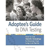 The Adoptee's Guide to DNA Testing: How to Use Genetic Genealogy to Discover Your Long-Lost Family The Adoptee's Guide to DNA Testing: How to Use Genetic Genealogy to Discover Your Long-Lost Family Paperback Kindle