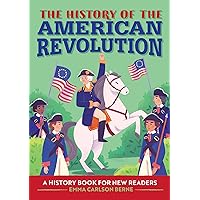 The History of the American Revolution: A History Book for New Readers (The History Of: A Biography Series for New Readers)