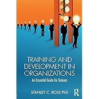 Training and Development in Organizations: An Essential Guide For Trainers Training and Development in Organizations: An Essential Guide For Trainers Paperback Kindle Hardcover
