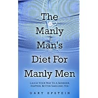 The Manly Man's Diet For Manly Men: Laugh Your Way To A Skinnier, Happier, Better-Smelling You The Manly Man's Diet For Manly Men: Laugh Your Way To A Skinnier, Happier, Better-Smelling You Paperback Kindle