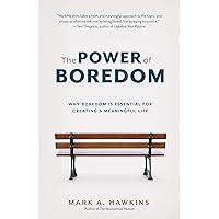 The Power of Boredom: Why Boredom is Essential for Creating a Meaningful Life The Power of Boredom: Why Boredom is Essential for Creating a Meaningful Life Kindle Paperback
