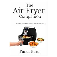 The Air Fryer Companion: Culinary Journeys in the Comfort of Home The Air Fryer Companion: Culinary Journeys in the Comfort of Home Kindle Paperback