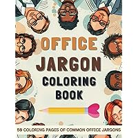 Office Jargon Coloring Book For Stress Relief: 50 Coloring Pages Of Workplace Jargons, Ideal Gift For Coworkers Or Bosses And Great For Hilarious Team Bonding And Relaxation Office Jargon Coloring Book For Stress Relief: 50 Coloring Pages Of Workplace Jargons, Ideal Gift For Coworkers Or Bosses And Great For Hilarious Team Bonding And Relaxation Paperback