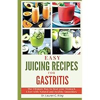 EASY JUICING RECIPES FOR GASTRITIS: The Ultimate Way to Heal your Stomach Ulcer with Natural and Healthy Smoothies EASY JUICING RECIPES FOR GASTRITIS: The Ultimate Way to Heal your Stomach Ulcer with Natural and Healthy Smoothies Paperback Kindle